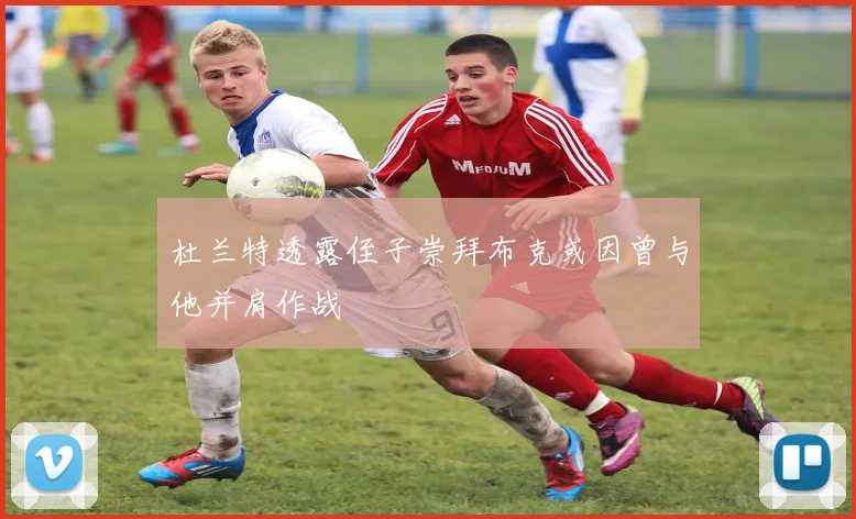 杜兰特透露侄子崇拜布克或因曾与他并肩作战