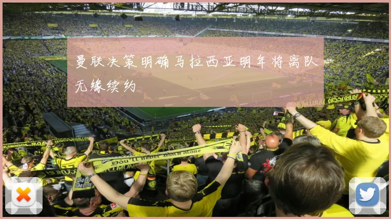 曼联决策明确马拉西亚明年将离队无缘续约
