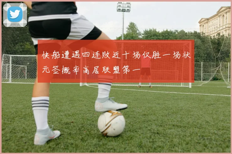 快船遭遇四连败近十场仅胜一场状元签概率高居联盟第一
