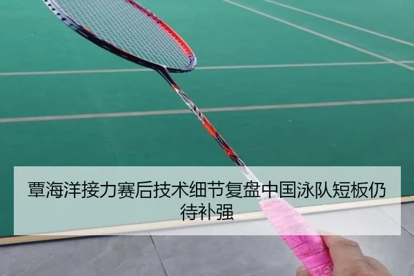 覃海洋接力赛后技术细节复盘中国泳队短板仍待补强 | kaiyun